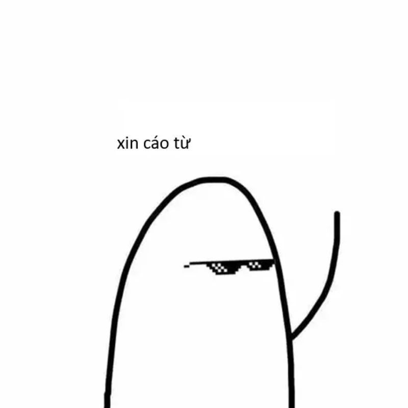Sưu tầm 99+ meme cáo từ cực hài, cáo biệt theo kiểu giang hồ 10 Meme xin được cáo từ