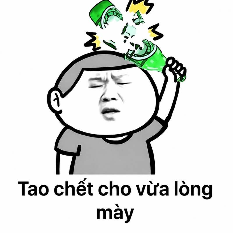 Meme tao chết cho mầy vừa lòng