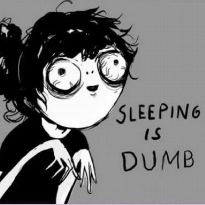 ảnh vẽ nhân vật đen trắng với đôi mắt trợn ngược, quầng thâm sâu, caption "Sleeping is dumb".