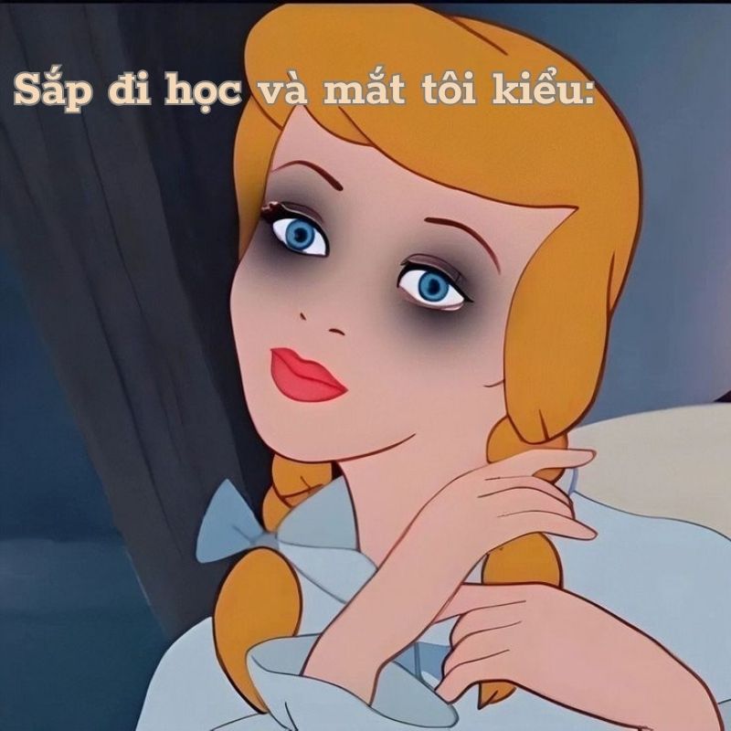 Meme công chúa Lọ Lem mắt thâm quầng mệt mỏi khi sắp phải đi học.