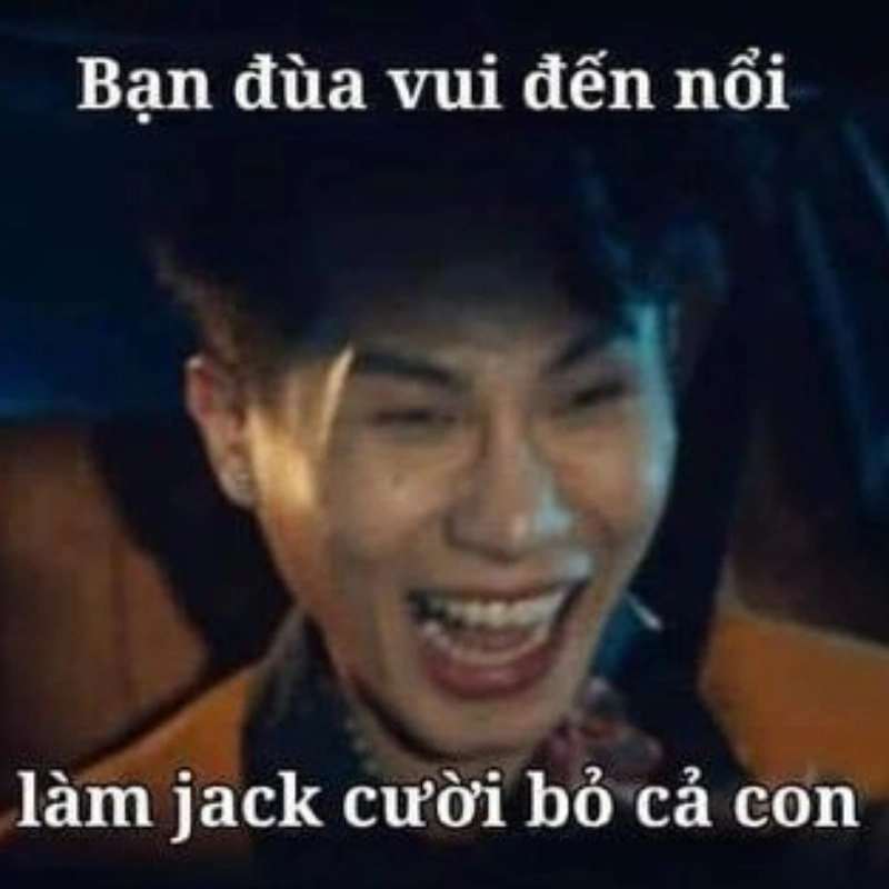 Meme j97 cười lớn với dòng chữ bạn đùa vui đến nổi làm jack bỏ con